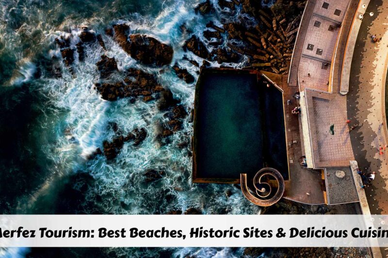 Merfez Tourism: Best Beaches, Historic Sites & Delicious Cuisine